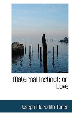 Maternal Instinct; Or Love - Toner, Joseph Meredith