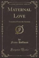 Maternal Love: Translated from the German (Classic Reprint)