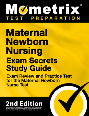 Maternal Newborn Nursing Exam Secrets Study Guide - Exam Review and Practice Test for the Maternal Newborn Nurse Test: [2nd Edition] - Mometrix (Editor)