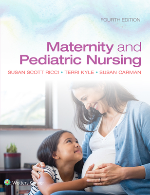 Maternity and Pediatric Nursing - Ricci, Susan, Arnp, Msn, Med, and Kyle, Theresa, and Carman, Susan