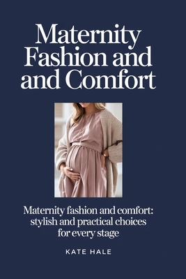 Maternity Fashion and Comfort: Stylish and Practical Choices for Every Stage - Hale, Kate