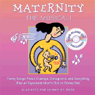 Maternity the Musical!: Funny Songs about Cravings, Sonograms, and Everything Else an Expectant Mom's Got or Gonna Get