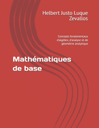 Mathmatiques de base: Concepts fondamentaux d'algbre, d'analyse et de gomtrie analytique