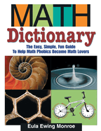 Math Dictionary: The Easy, Simple, Fun Guide to Help Math Phobics Become Math Lovers