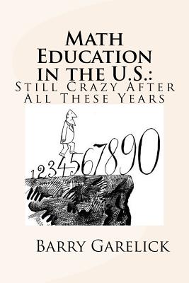 Math Education in the U.S.: Still Crazy After All These Years - Garelick, Barry