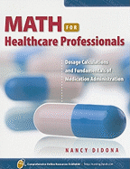 Math for Healthcare Professionals: Dosage Calculations and Fundamentals of Medication Administration