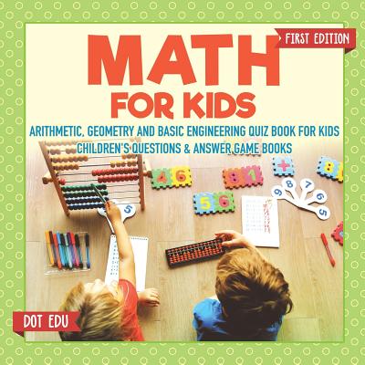 Math for Kids First Edition Arithmetic, Geometry and Basic Engineering Quiz Book for Kids Children's Questions & Answer Game Books - Dot Edu