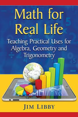 Math for Real Life: Teaching Practical Uses for Algebra, Geometry and Trigonometry - Libby, Jim