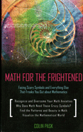 Math for the Frightened: Facing Scary Symbols and Everything Else That Freaks You Out About Mathematics