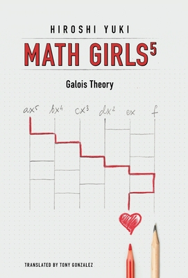 Math Girls 5 - Yuki, Hiroshi, and Gonzalez, Tony (Translated by)