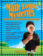 Math Logic Mysteries: Mathematical Problem Solving with Deductive Reasoning (Grades 5-8)