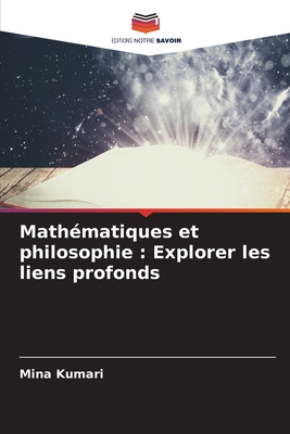 Math?matiques et philosophie: Explorer les liens profonds - Kumari, Mina