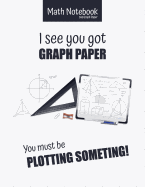 Math Notebook 5x5 Graph Paper I see you got GRAPH PAPER You must be PLOTTING SOMETHING!: 5 squares per inch graph paper (used in mathematics, engineering, computer and architecture classes.) 100 pages 8.5 x 11