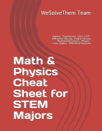 Math & Physics Cheat Sheet for Stem Majors: Algebra - Trigonometry - Calc 1/2/3 - Differential Calculus- Integral Calculus - Multivariable Calculus - Physics - Linear Algebra - Differential Equations