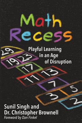 Math Recess: Playful Learning for an Age of Disruption - Singh, Sunil, and Christopher, Brownell S