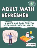 Math Refresher for Adults: "A Quick and Easy Guide to Relearning Essential Math"