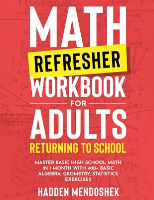 Math Refresher Workbook for Adults Returning to School: Master Basic High School Math in 1 Month With 500+ Basic Algebra, Geometry, Statistics Exercises - Mendoshek, Hadden