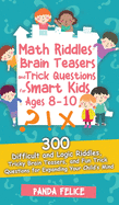 Math Riddles, Brain Teasers and Trick Questions for Smart Kids Ages 8-10: 300 Difficult and Logic Riddles, Tricky Brain Teasers, and Fun Trick Questions for Expanding Your Child's Mind