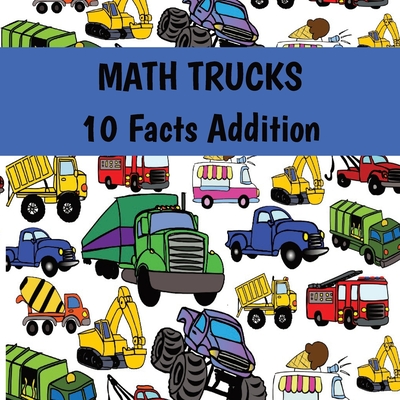 MATH TRUCKS 10 Facts Addition - Daniel, Benjamin, and James, Matthew (Contributions by), and Terry, Ann