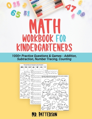 Math Workbook for Kindergarteners: 1000+ Practice Questions & Games - Addition, Subtraction, Number Tracing, Counting Homeschooling Worksheets (Ages 4-6) - Patterson, Mr.