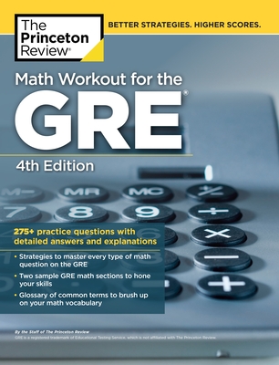 Math Workout for the Gre, 4th Edition: 275+ Practice Questions with Detailed Answers and Explanations - The Princeton Review