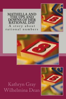 Mathella and the Ups and Downs of Her Rational Day: A story about rational numbers - Dean, Wilhelmina, and Gray, Kathryn