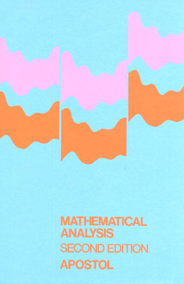 Mathematical Analysis: A Modern Approach to Advanced Calculus - Apostol, Tom