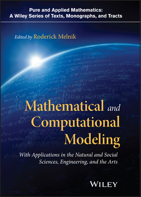Mathematical and Computational Modeling: With Applications in Natural and Social Sciences, Engineering, and the Arts - Melnik, Roderick (Editor)