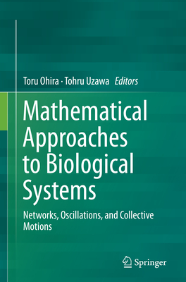 Mathematical Approaches to Biological Systems: Networks, Oscillations, and Collective Motions - Ohira, Toru (Editor), and Uzawa, Tohru (Editor)