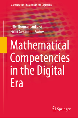 Mathematical Competencies in the Digital Era - Jankvist, Uffe Thomas (Editor), and Geraniou, Eirini (Editor)