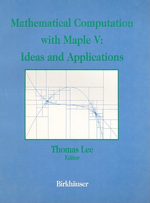Mathematical Computation with Maple V: Ideas and Applications: Proceedings of the Maple Summer Workshop and Symposium, University of Michigan, Ann Arbor, June 28-30, 1993 - Maple Summer Workshop and Symposium 1993, and Lee, Thomas (Editor)