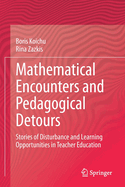 Mathematical Encounters and Pedagogical Detours: Stories of Disturbance and Learning Opportunities in Teacher Education