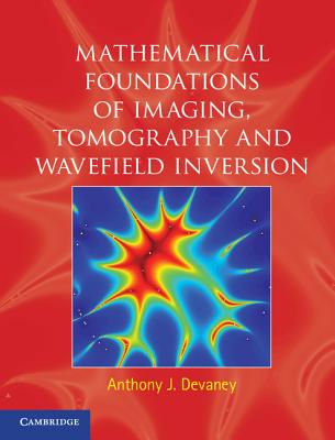 Mathematical Foundations of Imaging, Tomography and Wavefield Inversion - Devaney, Anthony J