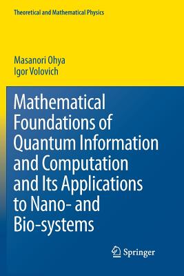 Mathematical Foundations of Quantum Information and Computation and Its Applications to Nano- And Bio-Systems - Ohya, Masanori, and Volovich, I