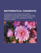 Mathematical Handbook: Containing the Chief Formulas of Algebra, Trigonometry, Circular and Hyperbolic Functions, Differential and Integral Calculus, and Analytical Geometry, Together with Mathematical Tables
