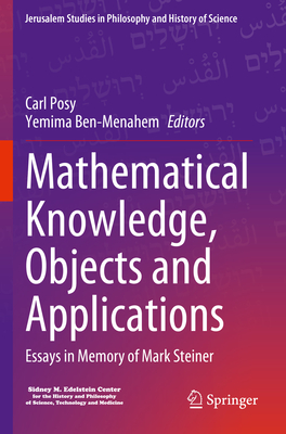 Mathematical Knowledge, Objects and Applications: Essays in Memory of Mark Steiner - Posy, Carl (Editor), and Ben-Menahem, Yemima (Editor)