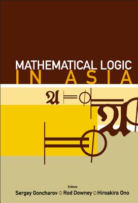 Mathematical Logic in Asia - Proceedings of the 9th Asian Logic Conference - Goncharov, Sergei S (Editor), and Ono, Hiroakira (Editor), and Downey, Rodney G (Editor)