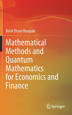 Mathematical Methods and Quantum Mathematics for Economics and Finance - Baaquie, Belal Ehsan