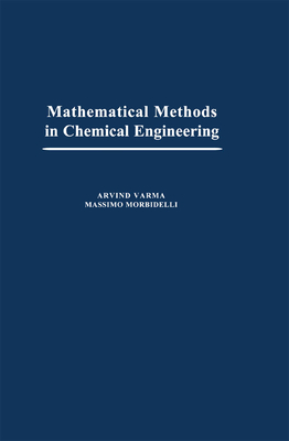 Mathematical Methods in Chemical Engineering - Varma, Arvind, and Morbidelli, Massimo