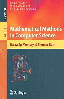 Mathematical Methods in Computer Science: Essays in Memory of Thomas Beth - Calmet, Jacques (Editor), and Geiselmann, Willi (Editor), and Müller-Quade, Jörn (Editor)