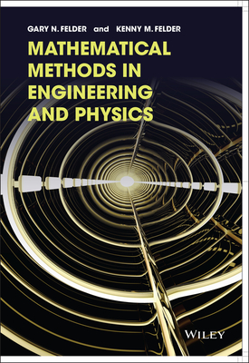 Mathematical Methods in Engineering and Physics - Felder, Gary N, and Felder, Kenny M
