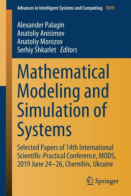 Mathematical Modeling and Simulation of Systems: Selected Papers of 14th International Scientific-Practical Conference, Mods, 2019 June 24-26, Chernihiv, Ukraine - Palagin, Alexander (Editor), and Anisimov, Anatoliy (Editor), and Morozov, Anatoliy (Editor)