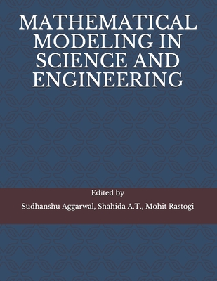 Mathematical Modeling in Science and Engineering - Aggarwal, Sudhanshu (Editor), and A T, Shahida (Editor), and Rastogi, Mohit (Editor)