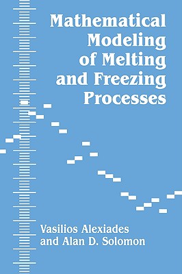 Mathematical Modeling of Melting and Freezing Processes - Alexiades, Vasilios, and Alexiades V