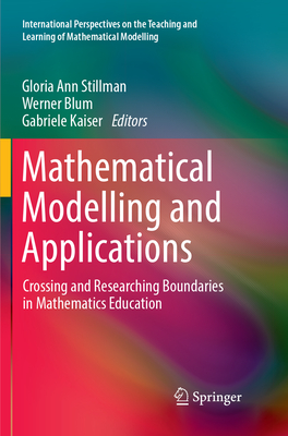 Mathematical Modelling and Applications: Crossing and Researching Boundaries in Mathematics Education - Stillman, Gloria Ann (Editor), and Blum, Werner (Editor), and Kaiser, Gabriele (Editor)