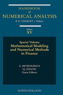 Mathematical Modelling and Numerical Methods in Finance: Special Volume Volume 15 - Ciarlet, Philippe G (Editor), and Bensoussan, Alain (Guest editor), and Zhang, Qiang (Guest editor)