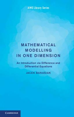 Mathematical Modelling in One Dimension: An Introduction via Difference and Differential Equations - Banasiak, Jacek