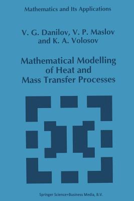 Mathematical Modelling of Heat and Mass Transfer Processes - Danilov, V.G., and Maslov, Victor P., and Volosov, K.A.
