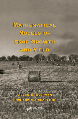 Mathematical Models of Crop Growth and Yield - Overman, Allen R., and Scholtz III, Richard V.