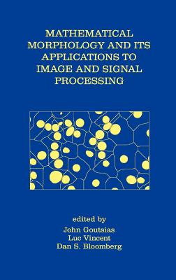 Mathematical Morphology and Its Applications to Image and Signal Processing - Goutsias, John (Editor), and Vincent, Luc (Editor), and Bloomberg, Dan S (Editor)